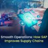 Smooth Operations: How SAP Improves Supply Chains