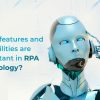 What Features and Capabilities are Important in RPA Technology?