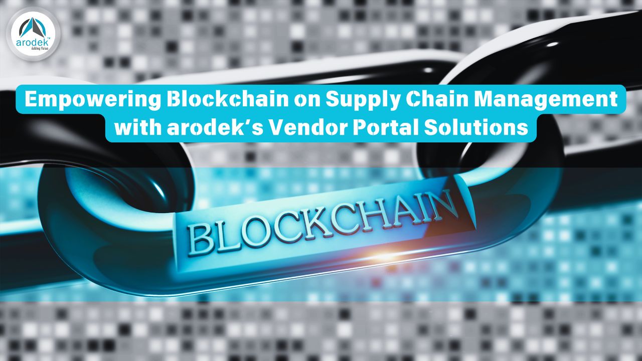 Empowering Blockchain on Supply Chain Management with arodek’s Vendor Portal Solutions